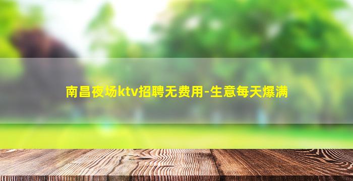 南昌夜场ktv招聘无费用-生意每天爆满